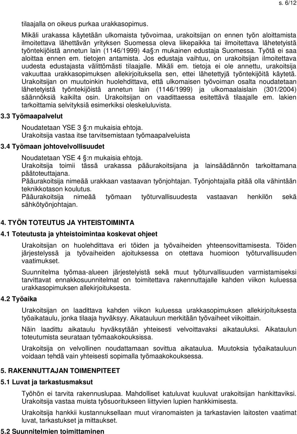 annetun lain (1146/1999) 4a :n mukainen edustaja Suomessa. Työtä ei saa aloittaa ennen em. tietojen antamista.