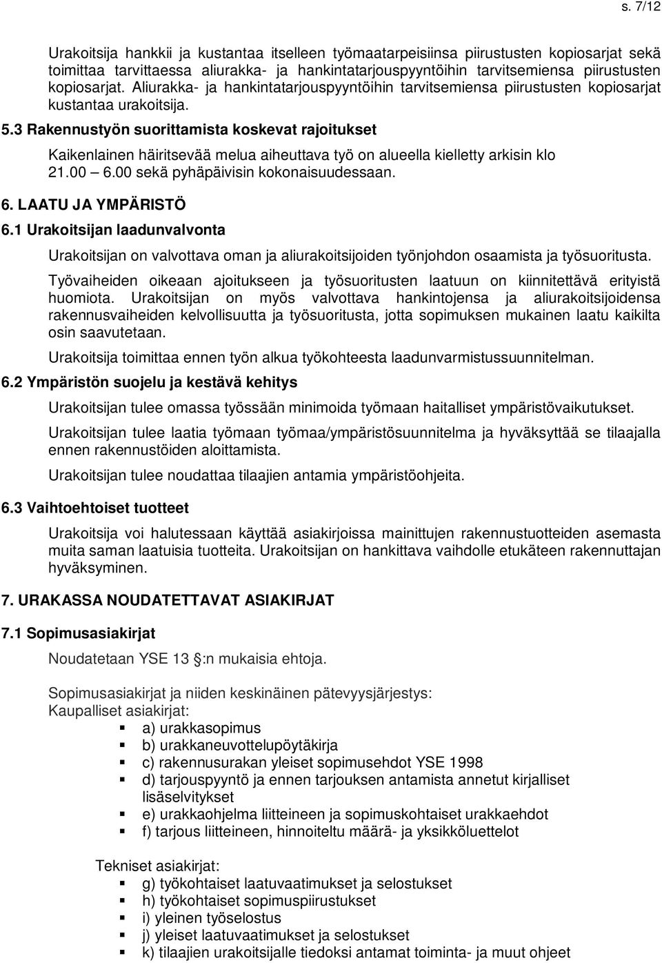 3 Rakennustyön suorittamista koskevat rajoitukset Kaikenlainen häiritsevää melua aiheuttava työ on alueella kielletty arkisin klo 21.00 6.00 sekä pyhäpäivisin kokonaisuudessaan. 6. LAATU JA YMPÄRISTÖ 6.