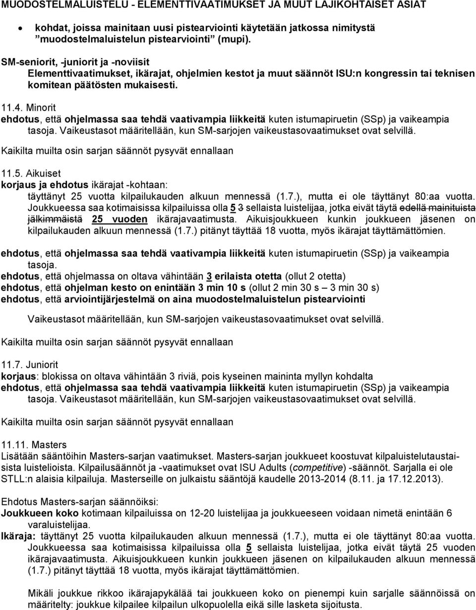 Minorit ehdotus, että ohjelmassa saa tehdä vaativampia liikkeitä kuten istumapiruetin (SSp) ja vaikeampia tasoja. Vaikeustasot määritellään, kun SM-sarjojen vaikeustasovaatimukset ovat selvillä.