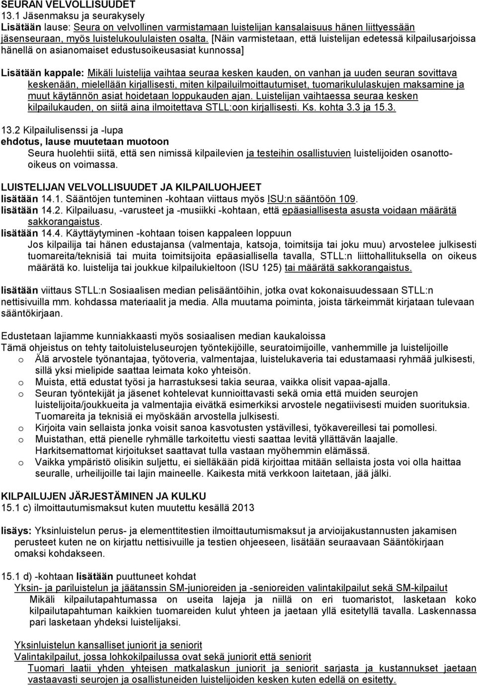 uuden seuran sovittava keskenään, mielellään kirjallisesti, miten kilpailuilmoittautumiset, tuomarikululaskujen maksamine ja muut käytännön asiat hoidetaan loppukauden ajan.