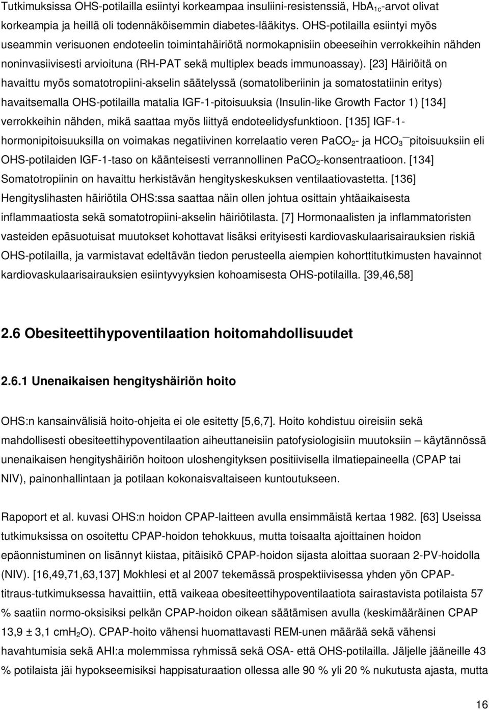 [23] Häiriöitä on havaittu myös somatotropiini-akselin säätelyssä (somatoliberiinin ja somatostatiinin eritys) havaitsemalla OHS-potilailla matalia IGF-1-pitoisuuksia (Insulin-like Growth Factor 1)