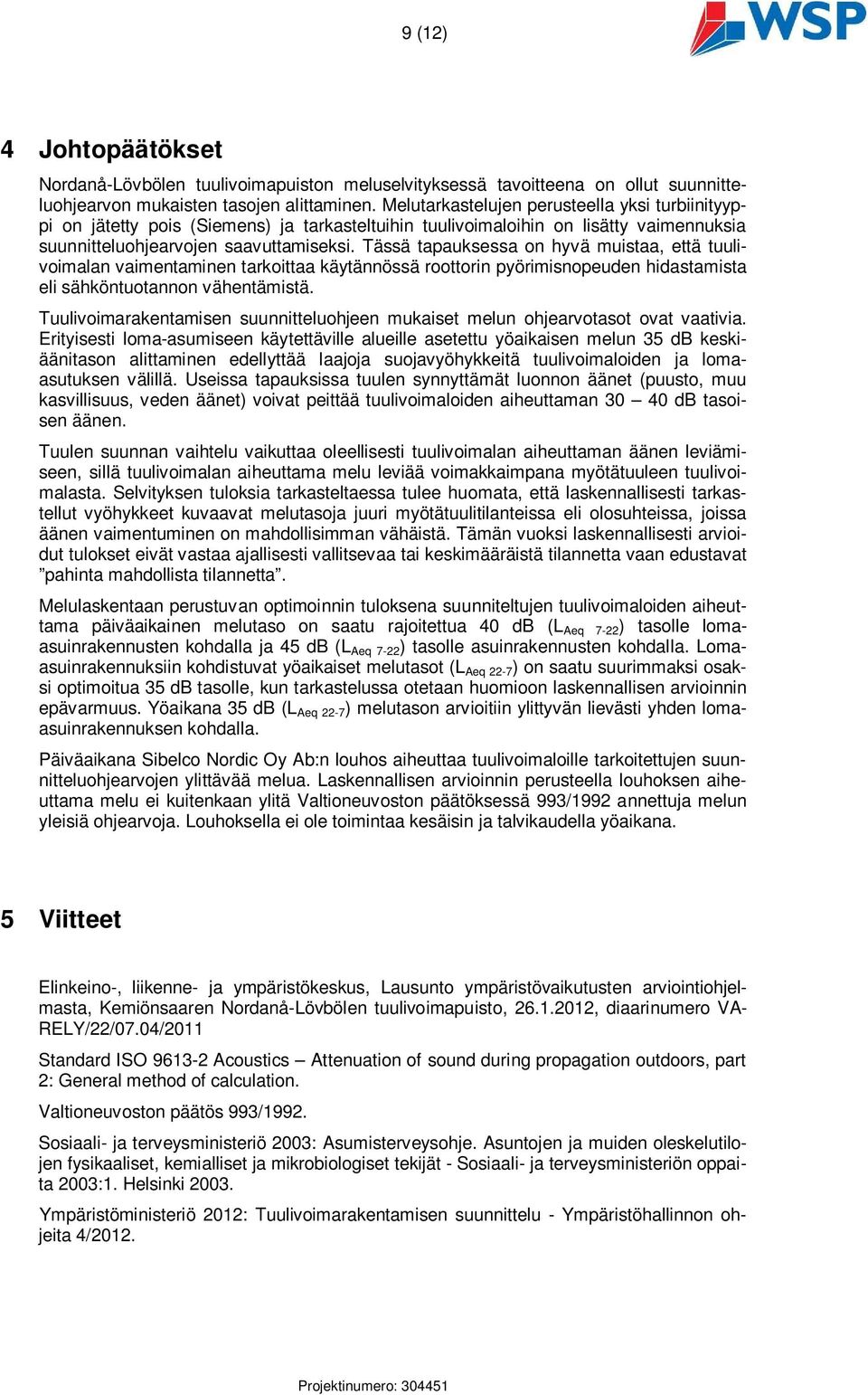 Tässä tapauksessa on hyvä muistaa, että tuulivoimalan vaimentaminen tarkoittaa käytännössä roottorin pyörimisnopeuden hidastamista eli sähköntuotannon vähentämistä.