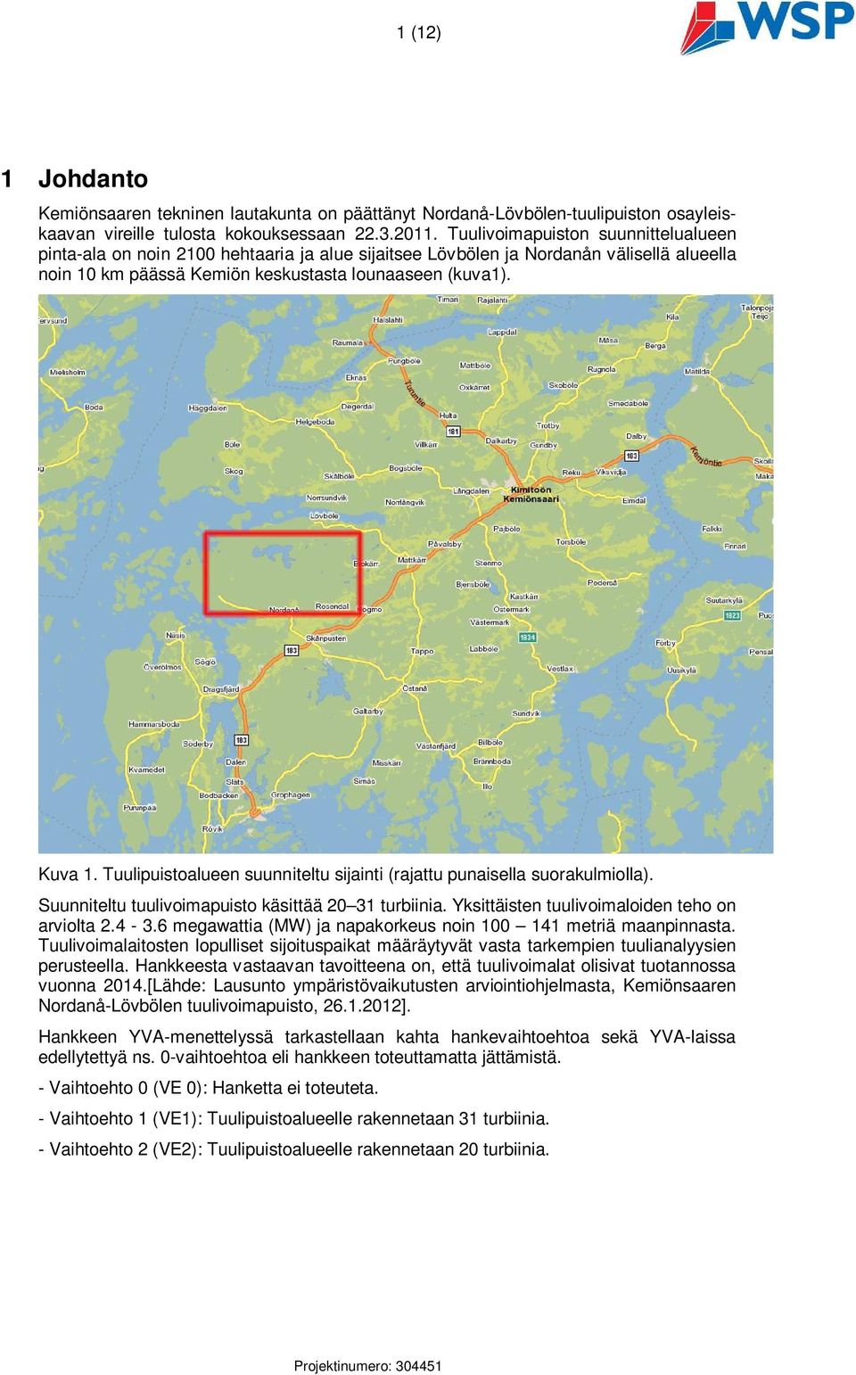 Tuulipuistoalueen suunniteltu sijainti (rajattu punaisella suorakulmiolla). Suunniteltu tuulivoimapuisto käsittää 20 31 turbiinia. Yksittäisten tuulivoimaloiden teho on arviolta 2.4-3.