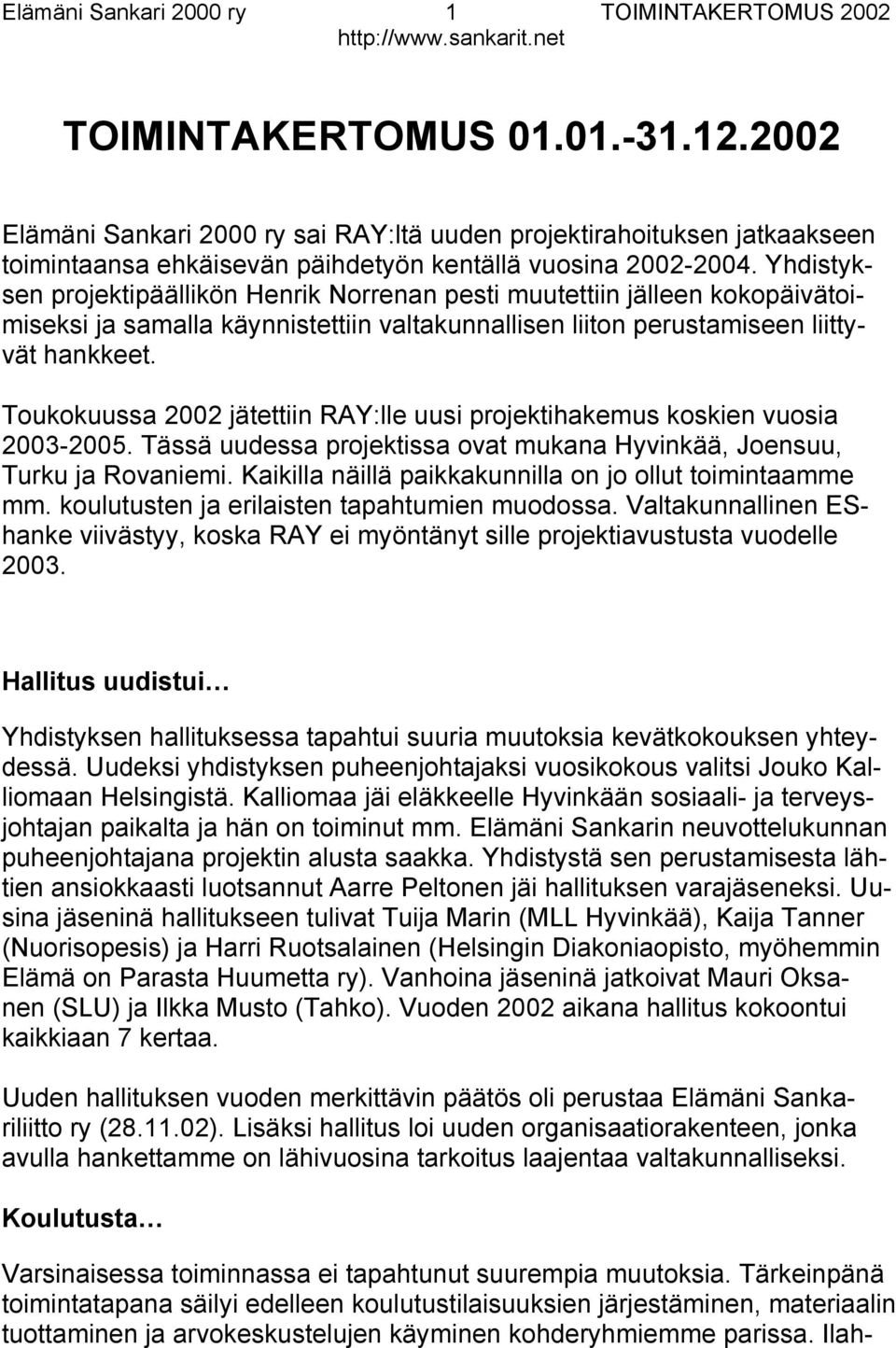 Toukokuussa 2002 jätettiin RAY:lle uusi projektihakemus koskien vuosia 2003-2005. Tässä uudessa projektissa ovat mukana Hyvinkää, Joensuu, Turku ja Rovaniemi.