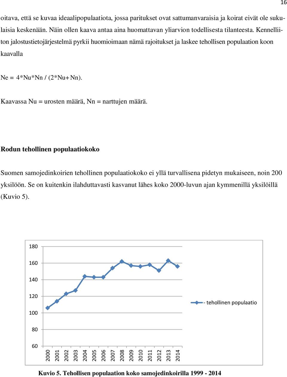 Kennelliiton jalostustietojärjestelmä pyrkii huomioimaan nämä rajoitukset ja laskee tehollisen populaation koon kaavalla Ne = 4*Nu*Nn / (2*Nu+Nn). Kaavassa Nu = urosten määrä, Nn = narttujen määrä.