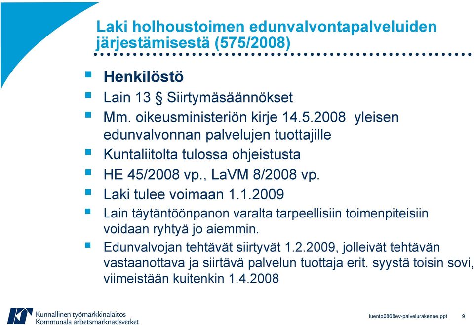 , LaVM 8/2008 vp. Laki tulee voimaan 1.1.2009 Lain täytäntöönpanon varalta tarpeellisiin toimenpiteisiin voidaan ryhtyä jo aiemmin.