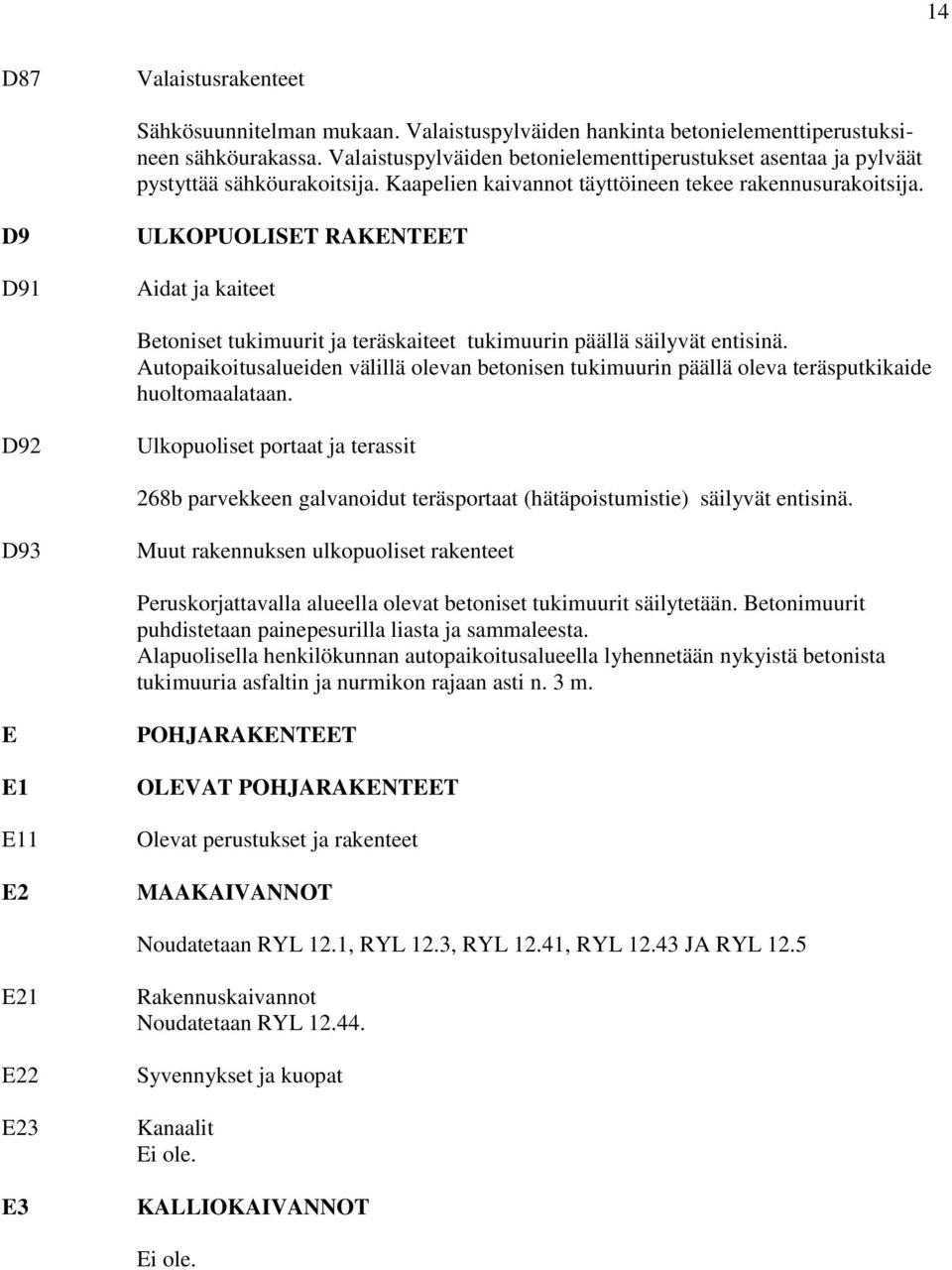 D9 D91 ULKOPUOLISET RAKENTEET Aidat ja kaiteet Betoniset tukimuurit ja teräskaiteet tukimuurin päällä säilyvät entisinä.