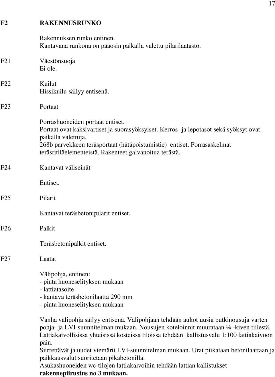 268b parvekkeen teräsportaat (hätäpoistumistie) entiset. Porrasaskelmat teräsritiläelementeistä. Rakenteet galvanoitua terästä. F24 Kantavat väliseinät Entiset.