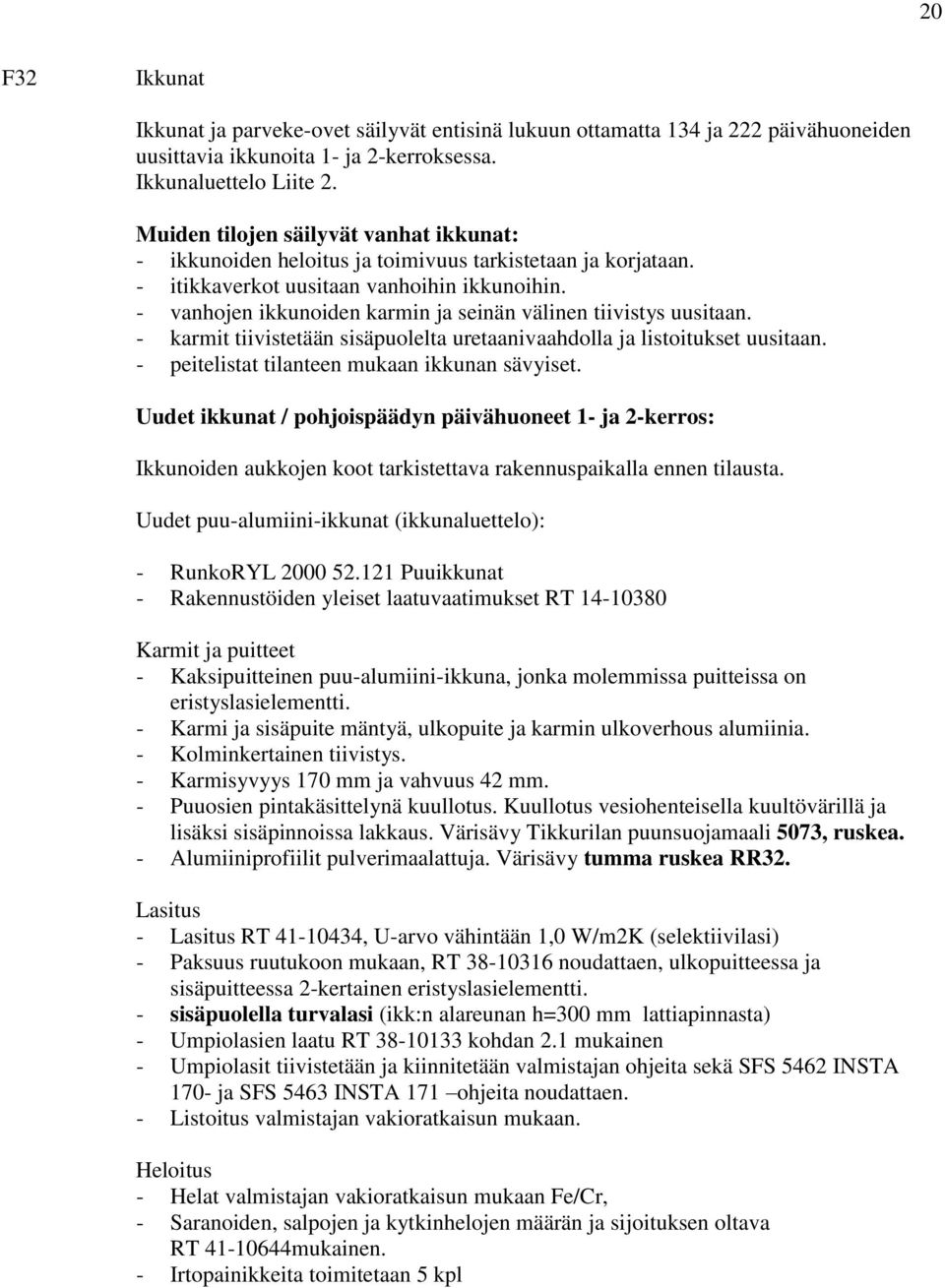 - vanhojen ikkunoiden karmin ja seinän välinen tiivistys uusitaan. - karmit tiivistetään sisäpuolelta uretaanivaahdolla ja listoitukset uusitaan. - peitelistat tilanteen mukaan ikkunan sävyiset.
