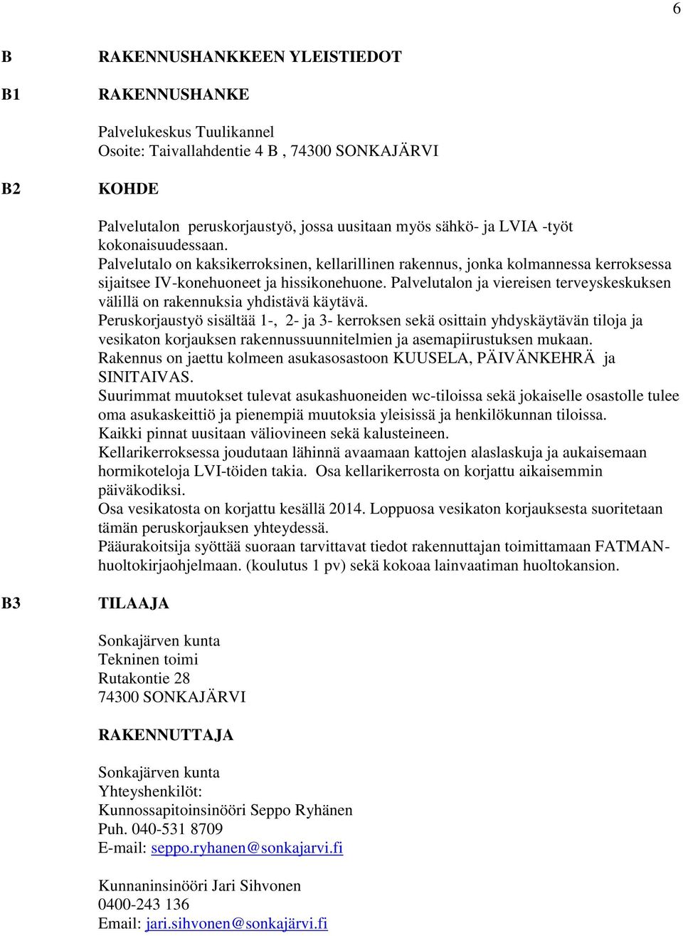 Palvelutalon ja viereisen terveyskeskuksen välillä on rakennuksia yhdistävä käytävä.