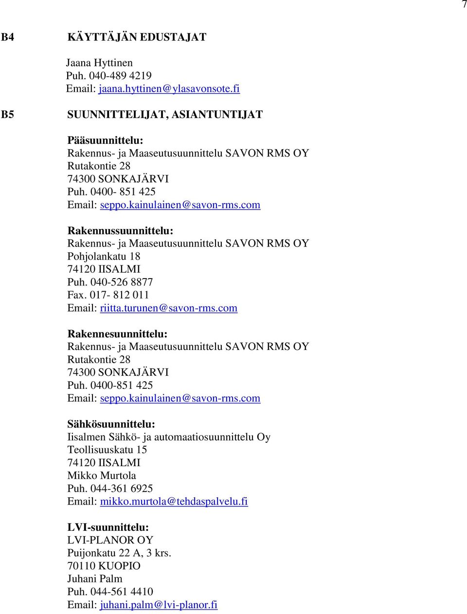 com Rakennussuunnittelu: Rakennus- ja Maaseutusuunnittelu SAVON RMS OY Pohjolankatu 18 74120 IISALMI Puh. 040-526 8877 Fax. 017-812 011 Email: riitta.turunen@savon-rms.