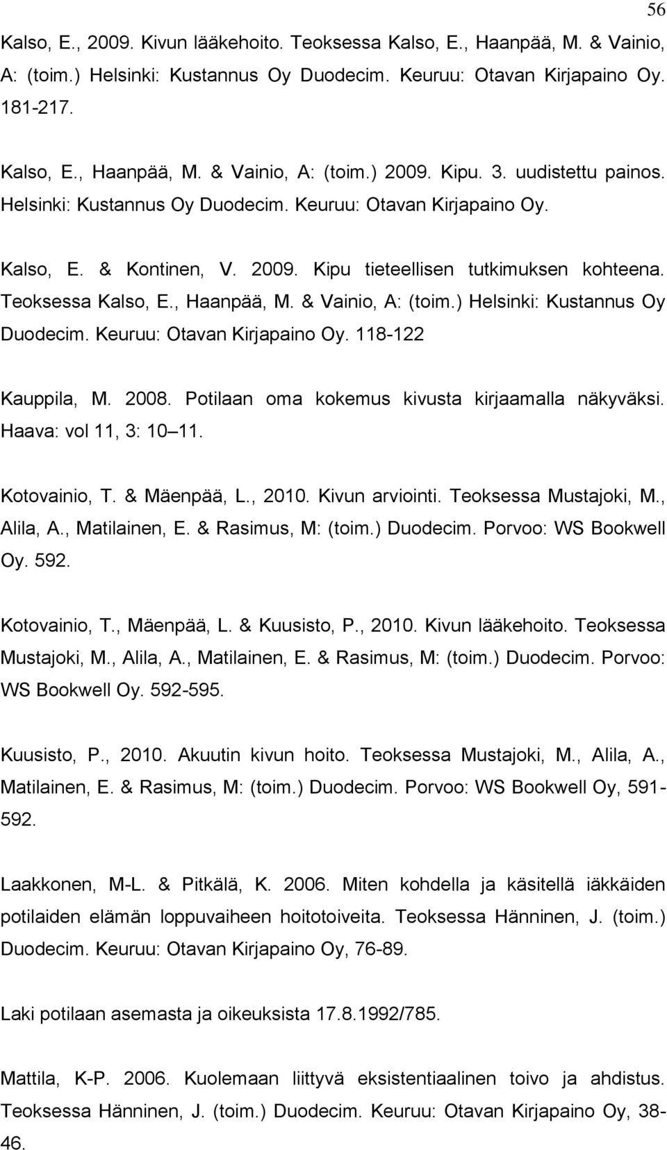 & Vainio, A: (toim.) Helsinki: Kustannus Oy Duodecim. Keuruu: Otavan Kirjapaino Oy. 118-122 Kauppila, M. 2008. Potilaan oma kokemus kivusta kirjaamalla näkyväksi. Haava: vol 11, 3: 10 11.