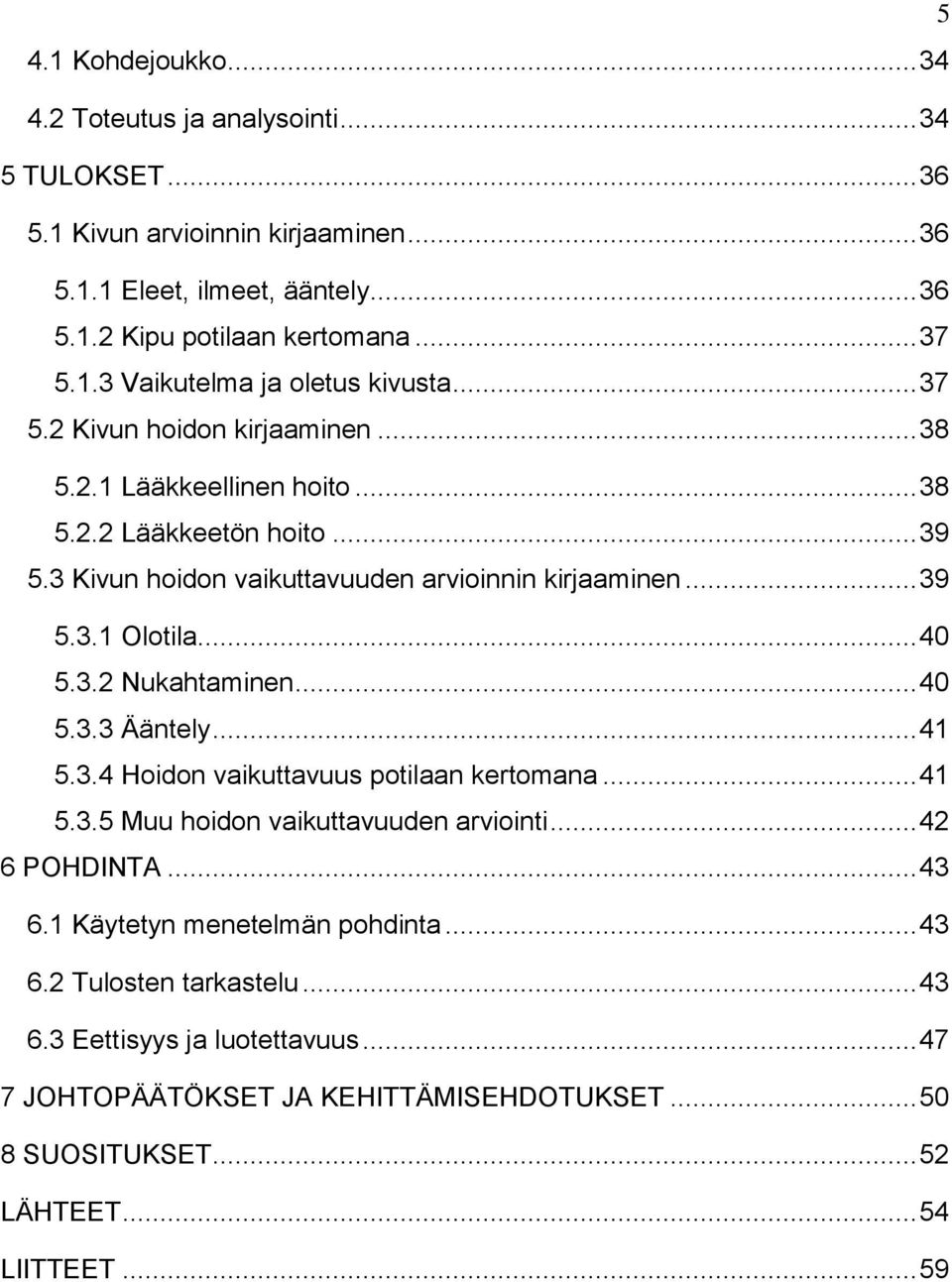 .. 40 5.3.3 Ääntely... 41 5.3.4 Hoidon vaikuttavuus potilaan kertomana... 41 5.3.5 Muu hoidon vaikuttavuuden arviointi... 42 6 POHDINTA... 43 6.1 Käytetyn menetelmän pohdinta... 43 6.2 Tulosten tarkastelu.