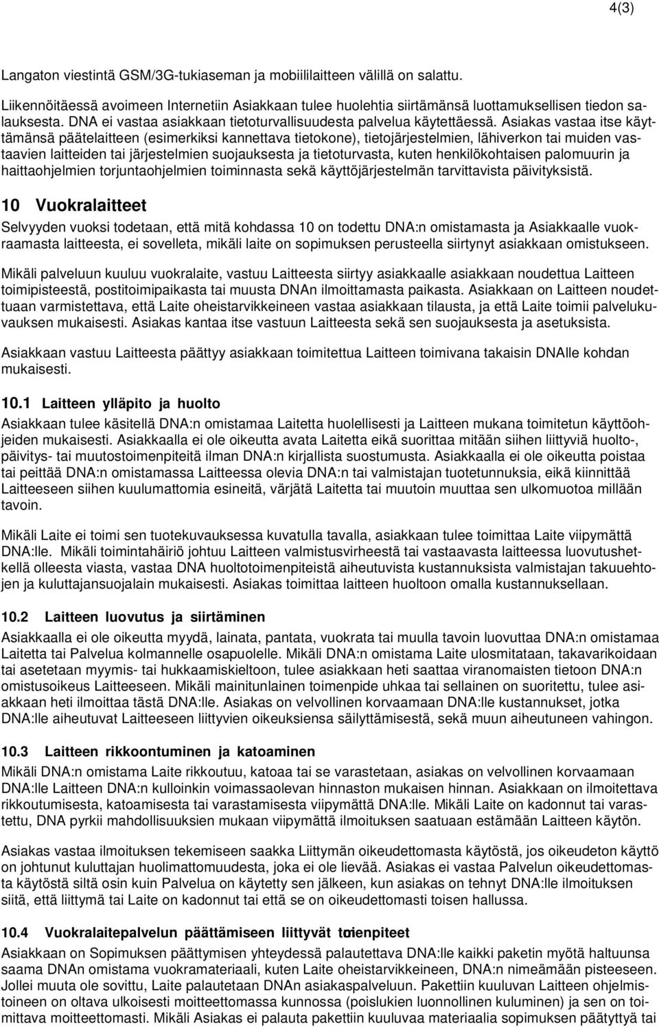 Asiakas vastaa itse käyttämänsä päätelaitteen (esimerkiksi kannettava tietokone), tietojärjestelmien, lähiverkon tai muiden vastaavien laitteiden tai järjestelmien suojauksesta ja tietoturvasta,