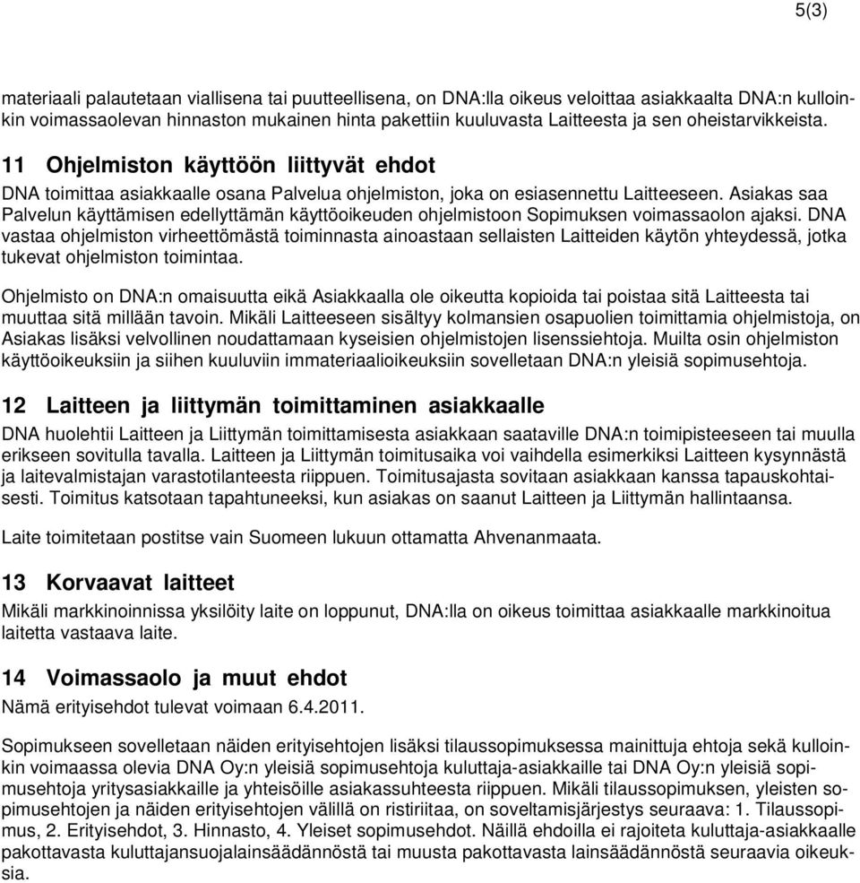 Asiakas saa Palvelun käyttämisen edellyttämän käyttöoikeuden ohjelmistoon Sopimuksen voimassaolon ajaksi.