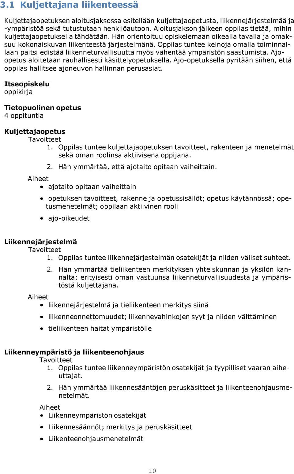 Oppilas tuntee keinoja omalla toiminnallaan paitsi edistää liikenneturvallisuutta myös vähentää ympäristön saastumista. Ajoopetus aloitetaan rauhallisesti käsittelyopetuksella.