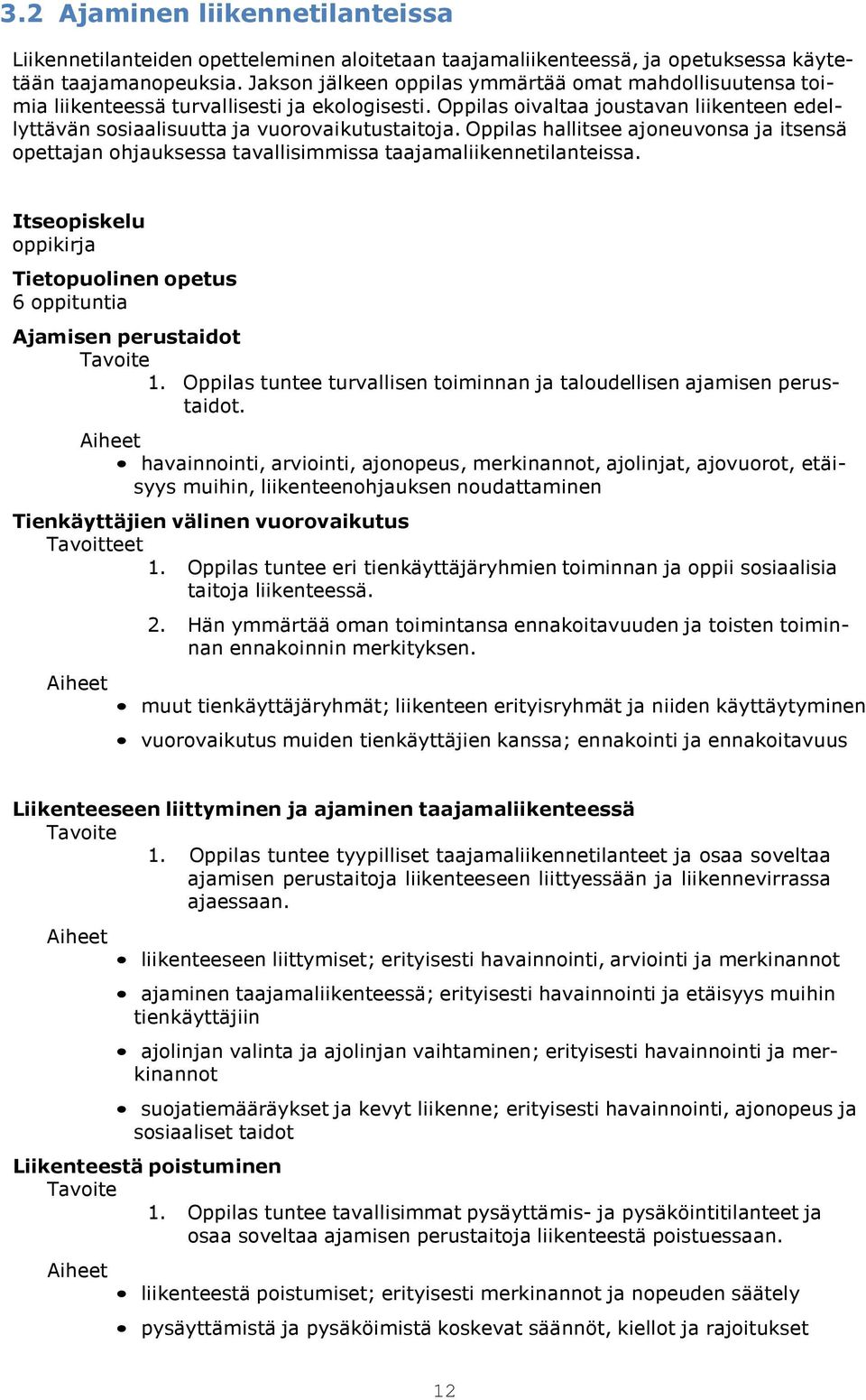 Oppilas hallitsee ajoneuvonsa ja itsensä opettajan ohjauksessa tavallisimmissa taajamaliikennetilanteissa. Itseopiskelu oppikirja Tietopuolinen opetus 6 oppituntia Ajamisen perustaidot Tavoite 1.