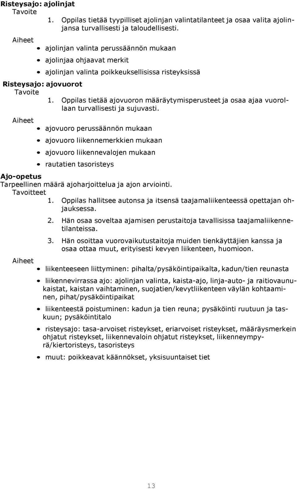 Oppilas tietää ajovuoron määräytymisperusteet ja osaa ajaa vuorollaan turvallisesti ja sujuvasti.