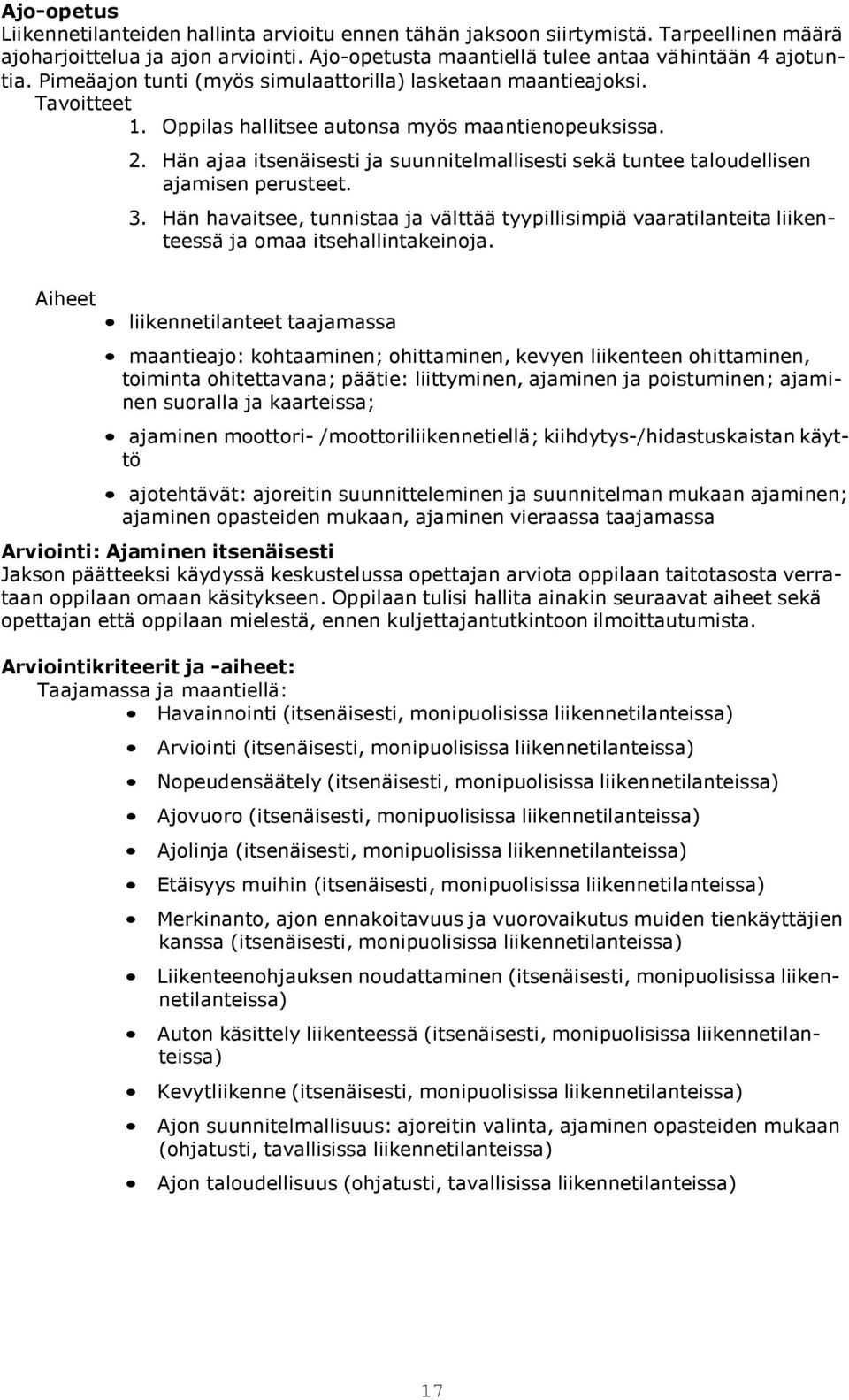 Hän ajaa itsenäisesti ja suunnitelmallisesti sekä tuntee taloudellisen ajamisen perusteet. 3.