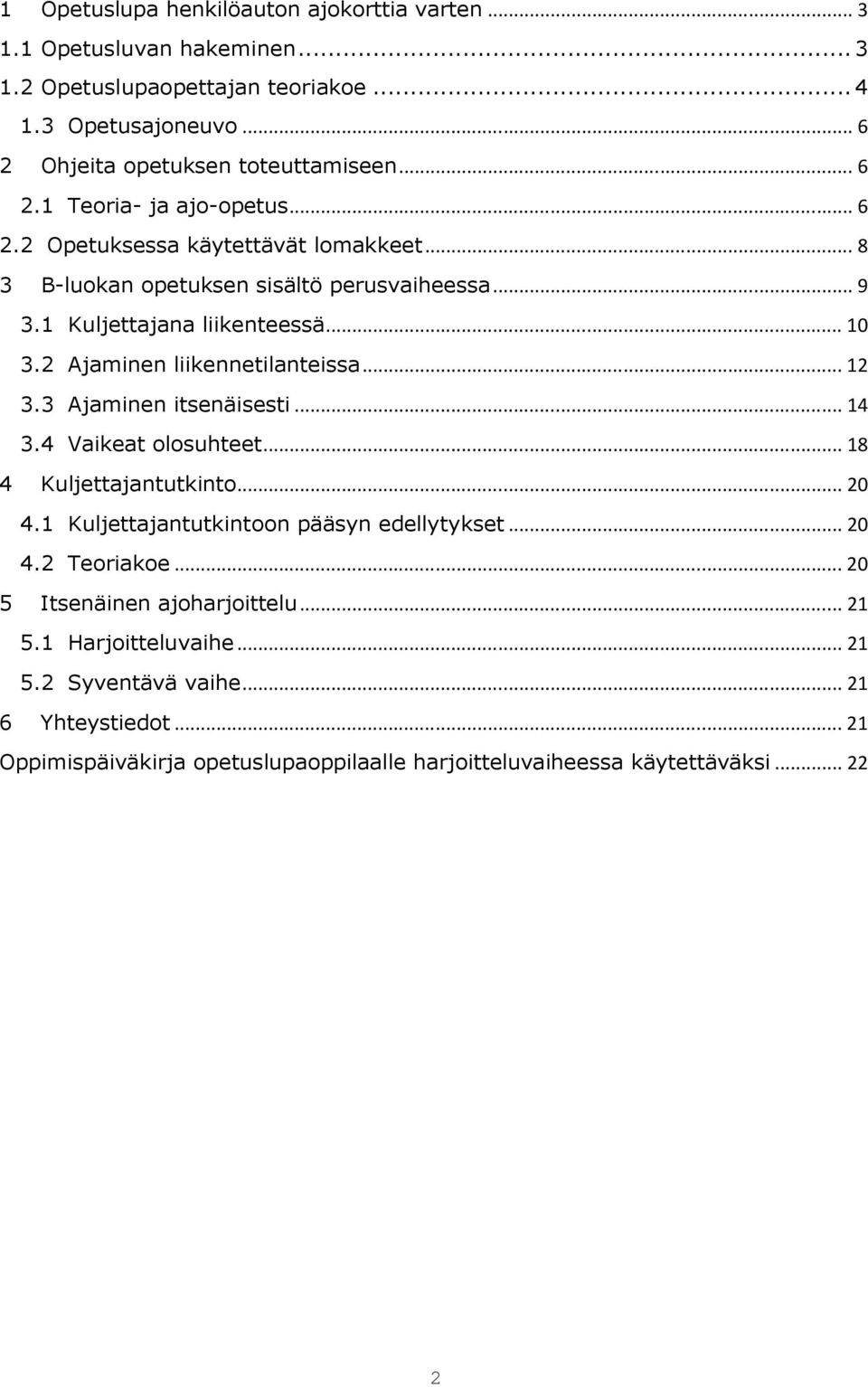 3 Ajaminen itsenäisesti... 14 3.4 Vaikeat olosuhteet... 18 4 Kuljettajantutkinto... 20 4.1 Kuljettajantutkintoon pääsyn edellytykset... 20 4.2 Teoriakoe.