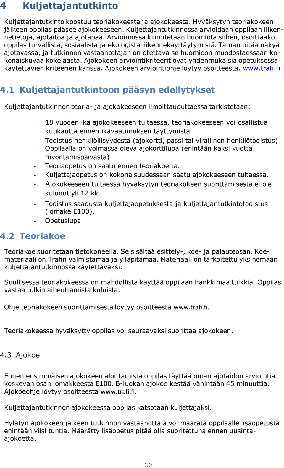 Arvioinnissa kiinnitetään huomiota siihen, osoittaako oppilas turvallista, sosiaalista ja ekologista liikennekäyttäytymistä.