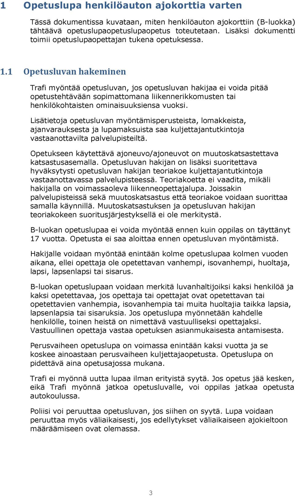 1 Opetusluvan hakeminen Trafi myöntää opetusluvan, jos opetusluvan hakijaa ei voida pitää opetustehtävään sopimattomana liikennerikkomusten tai henkilökohtaisten ominaisuuksiensa vuoksi.