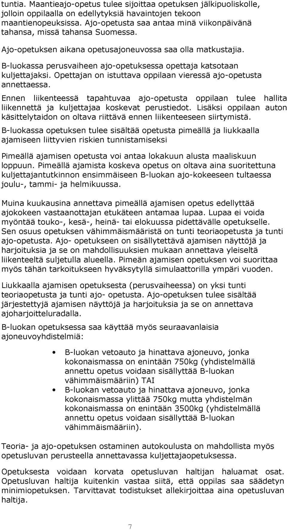 B-luokassa perusvaiheen ajo-opetuksessa opettaja katsotaan kuljettajaksi. Opettajan on istuttava oppilaan vieressä ajo-opetusta annettaessa.