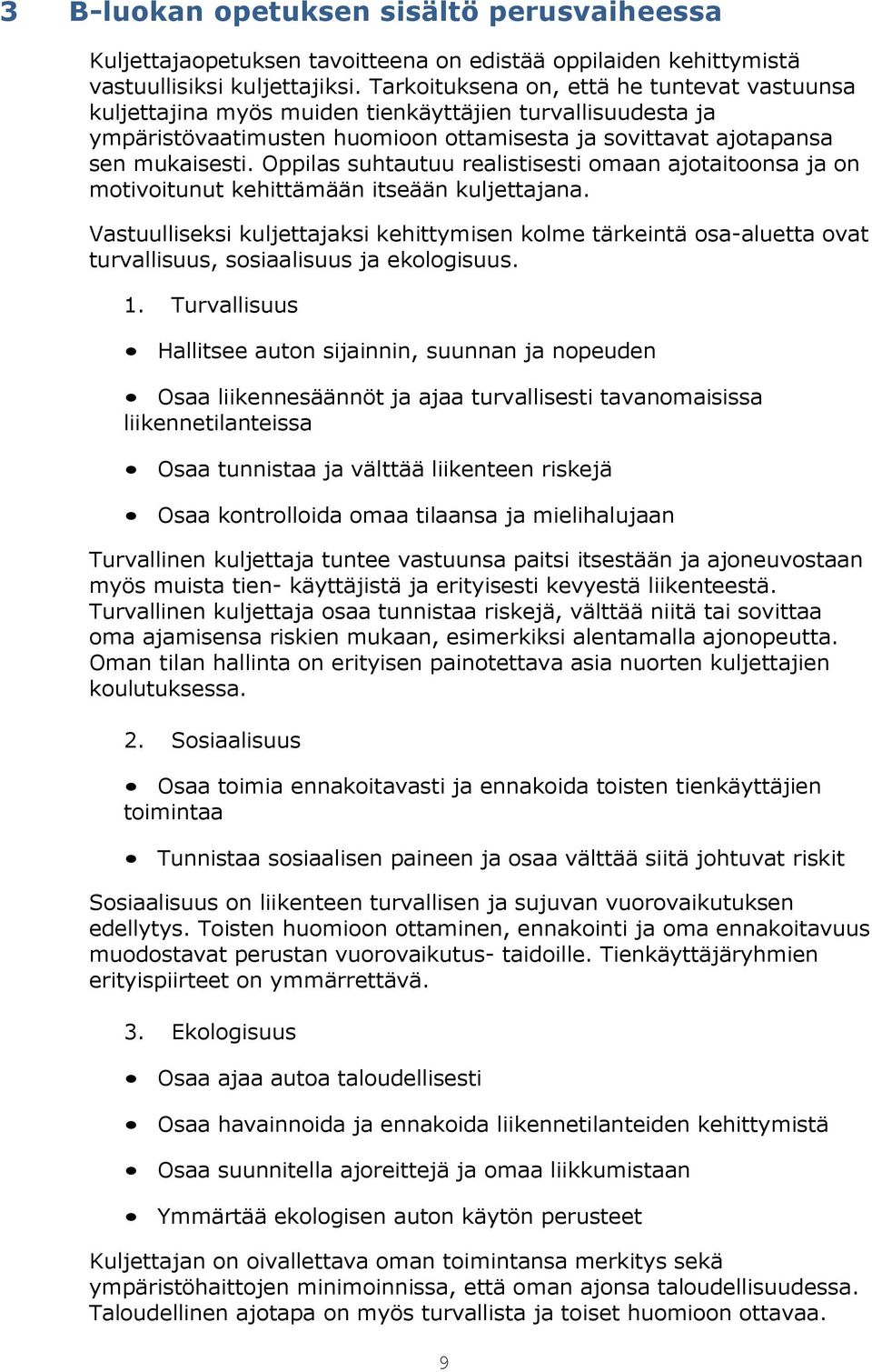 Oppilas suhtautuu realistisesti omaan ajotaitoonsa ja on motivoitunut kehittämään itseään kuljettajana.