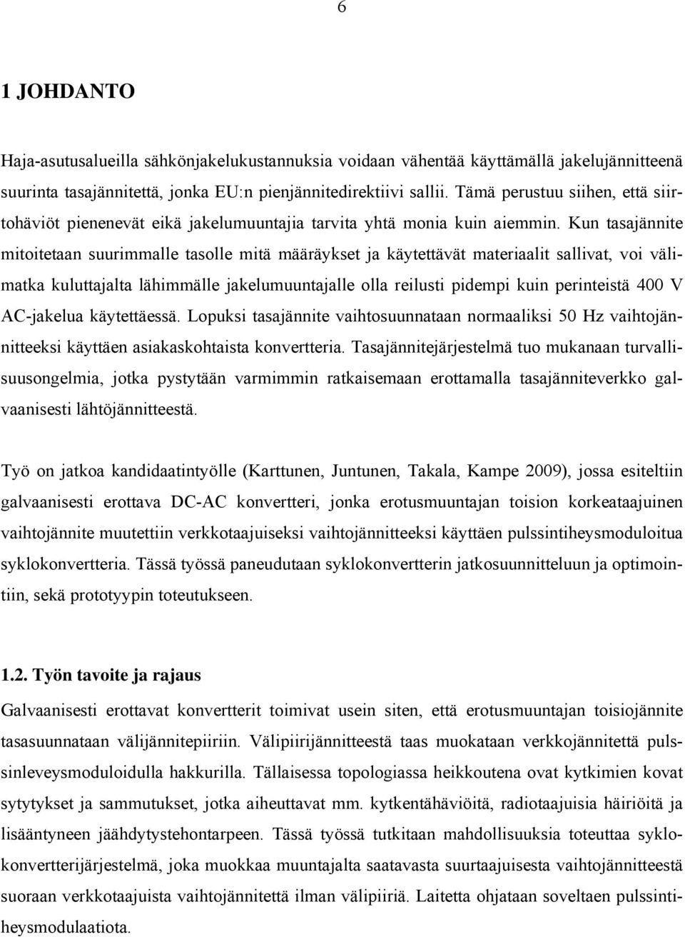 Kun tasajännite mitoitetaan suurimmalle tasolle mitä määräykset ja käytettävät materiaalit sallivat, voi välimatka kuluttajalta lähimmälle jakelumuuntajalle olla reilusti pidempi kuin perinteistä 400
