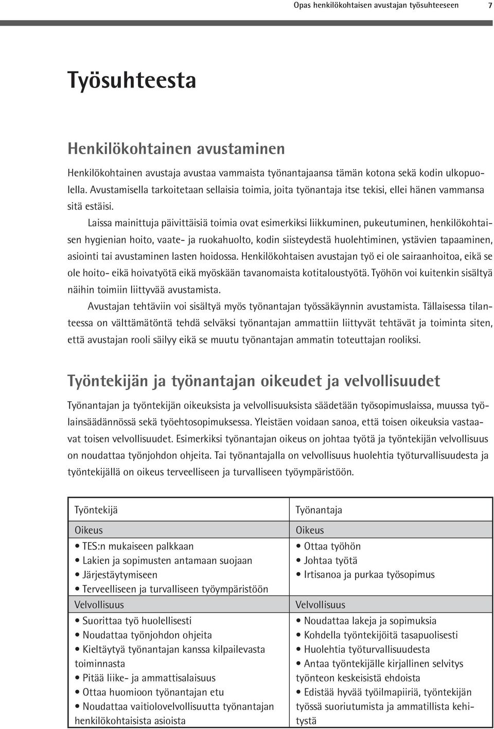 Laissa mainittuja päivittäisiä toimia ovat esimerkiksi liikkuminen, pukeutuminen, henkilökohtaisen hygienian hoito, vaate- ja ruokahuolto, kodin siisteydestä huolehtiminen, ystävien tapaaminen,