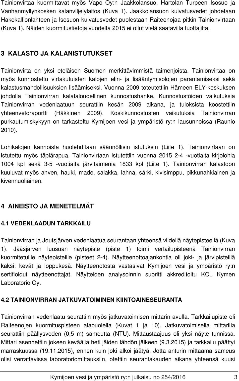 Näiden kuormitustietoja vuodelta 2015 ei ollut vielä saatavilla tuottajilta. 3 KALASTO JA KALANISTUTUKSET Tainionvirta on yksi eteläisen Suomen merkittävimmistä taimenjoista.