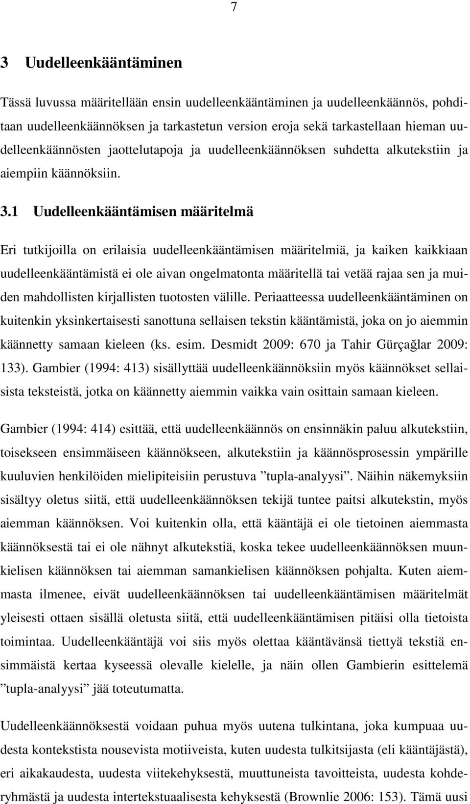 1 Uudelleenkääntämisen määritelmä Eri tutkijoilla on erilaisia uudelleenkääntämisen määritelmiä, ja kaiken kaikkiaan uudelleenkääntämistä ei ole aivan ongelmatonta määritellä tai vetää rajaa sen ja