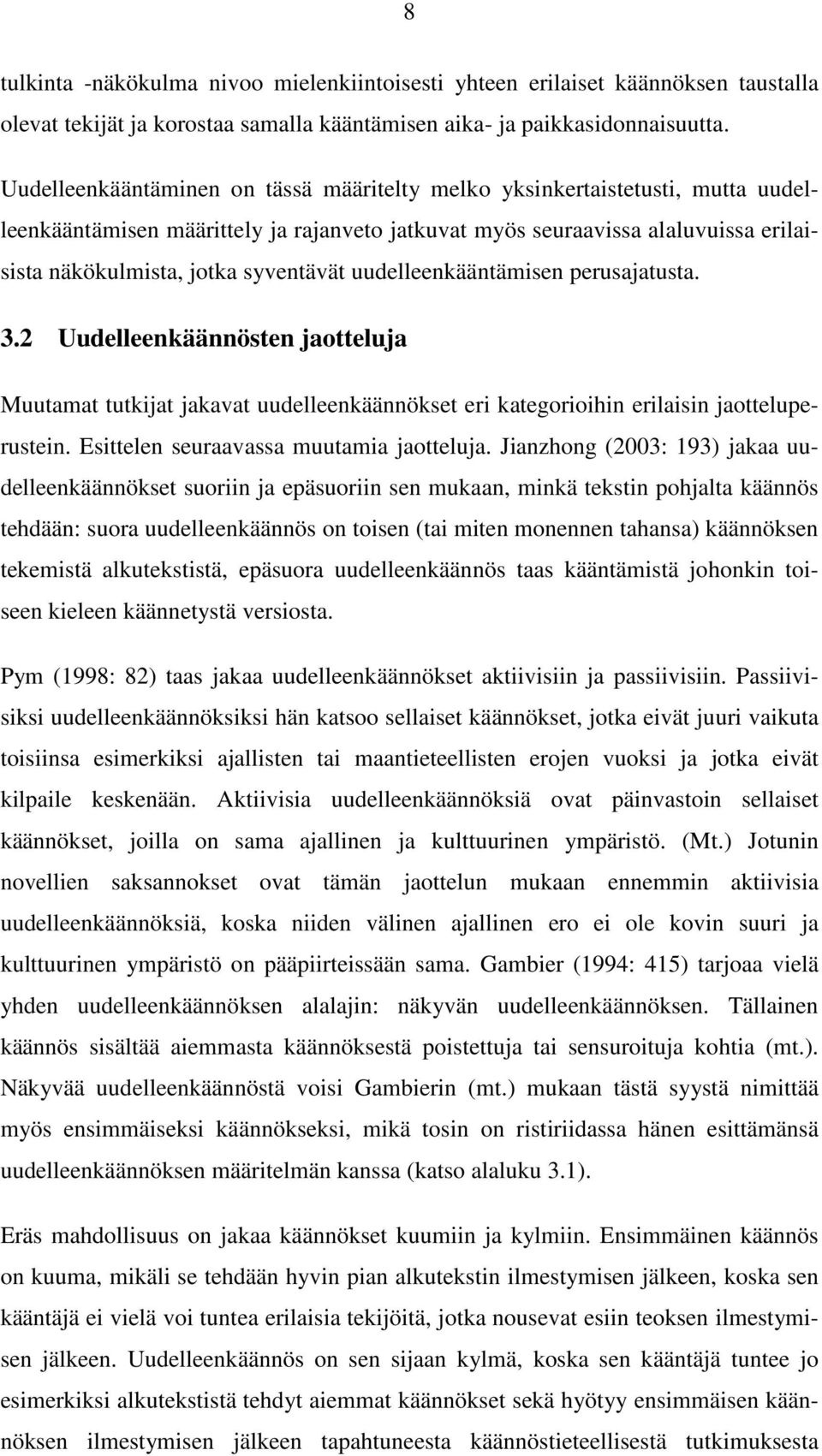 uudelleenkääntämisen perusajatusta. 3.2 Uudelleenkäännösten jaotteluja Muutamat tutkijat jakavat uudelleenkäännökset eri kategorioihin erilaisin jaotteluperustein.