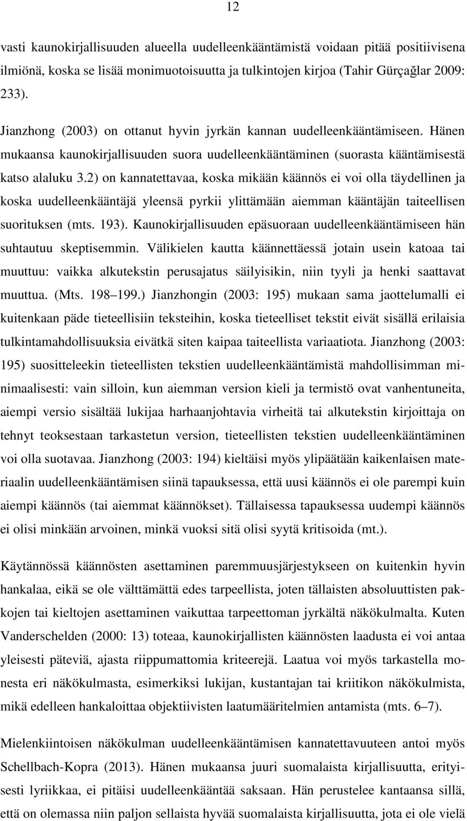 2) on kannatettavaa, koska mikään käännös ei voi olla täydellinen ja koska uudelleenkääntäjä yleensä pyrkii ylittämään aiemman kääntäjän taiteellisen suorituksen (mts. 193).