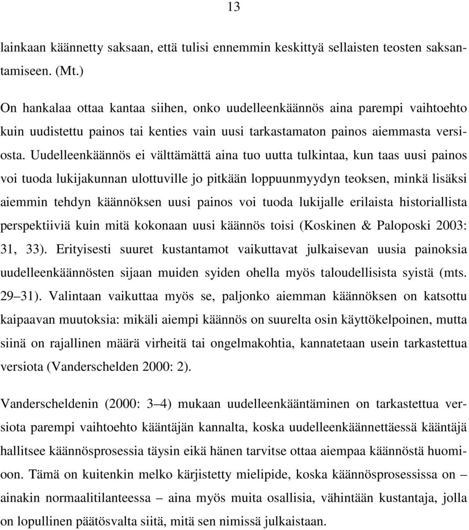 Uudelleenkäännös ei välttämättä aina tuo uutta tulkintaa, kun taas uusi painos voi tuoda lukijakunnan ulottuville jo pitkään loppuunmyydyn teoksen, minkä lisäksi aiemmin tehdyn käännöksen uusi painos