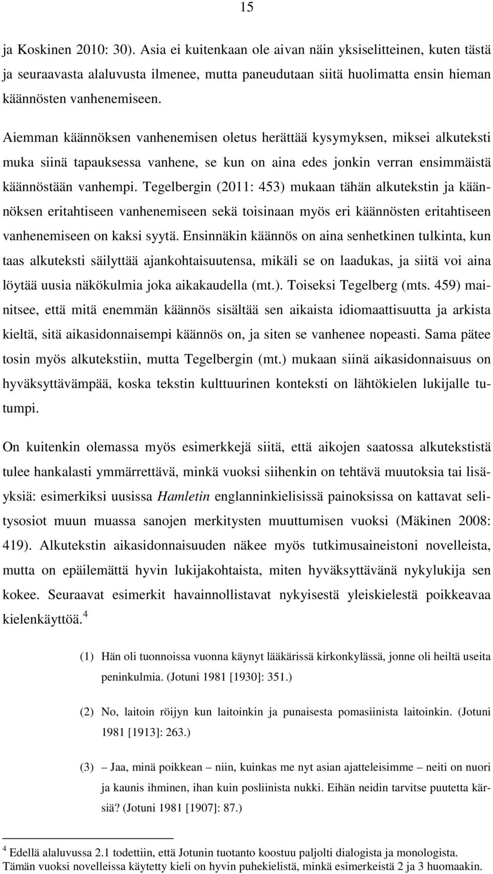 Tegelbergin (2011: 453) mukaan tähän alkutekstin ja käännöksen eritahtiseen vanhenemiseen sekä toisinaan myös eri käännösten eritahtiseen vanhenemiseen on kaksi syytä.