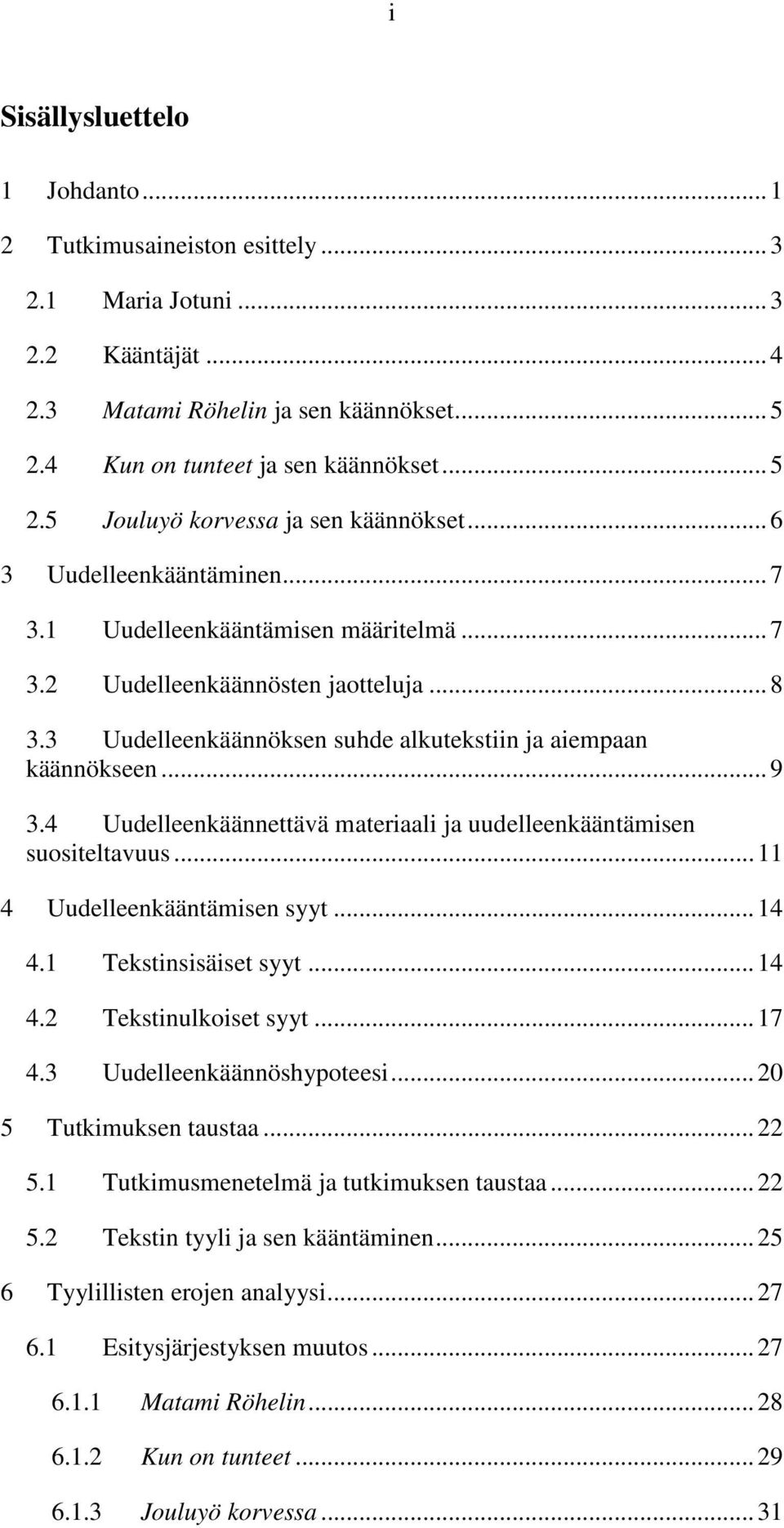 4 Uudelleenkäännettävä materiaali ja uudelleenkääntämisen suositeltavuus...11 4 Uudelleenkääntämisen syyt...14 4.1 Tekstinsisäiset syyt...14 4.2 Tekstinulkoiset syyt...17 4.