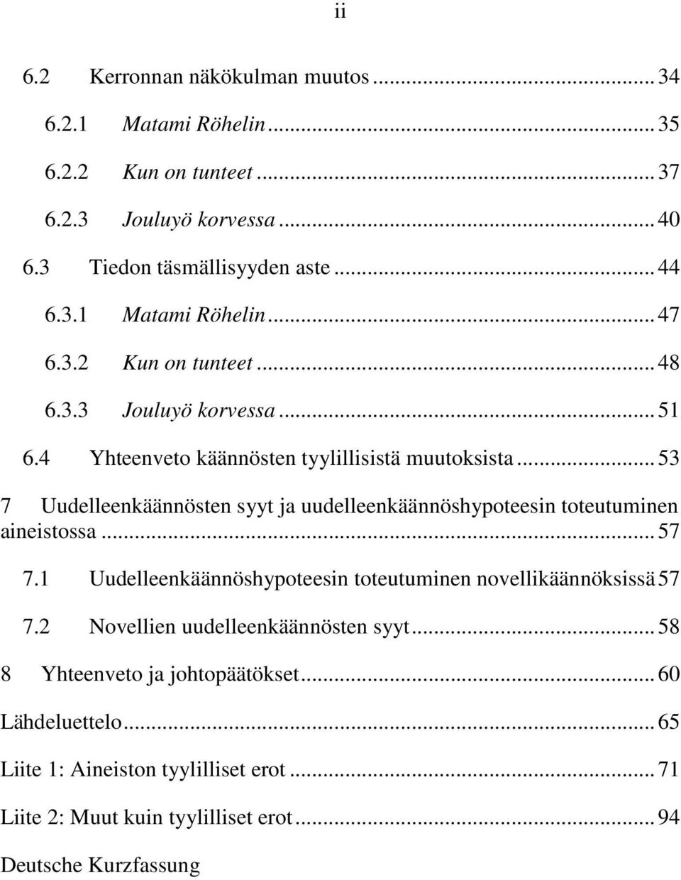 ..53 7 Uudelleenkäännösten syyt ja uudelleenkäännöshypoteesin toteutuminen aineistossa...57 7.1 Uudelleenkäännöshypoteesin toteutuminen novellikäännöksissä57 7.