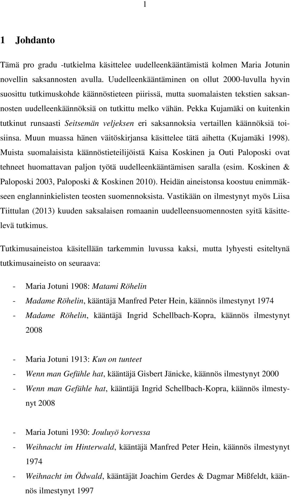 Pekka Kujamäki on kuitenkin tutkinut runsaasti Seitsemän veljeksen eri saksannoksia vertaillen käännöksiä toisiinsa. Muun muassa hänen väitöskirjansa käsittelee tätä aihetta (Kujamäki 1998).