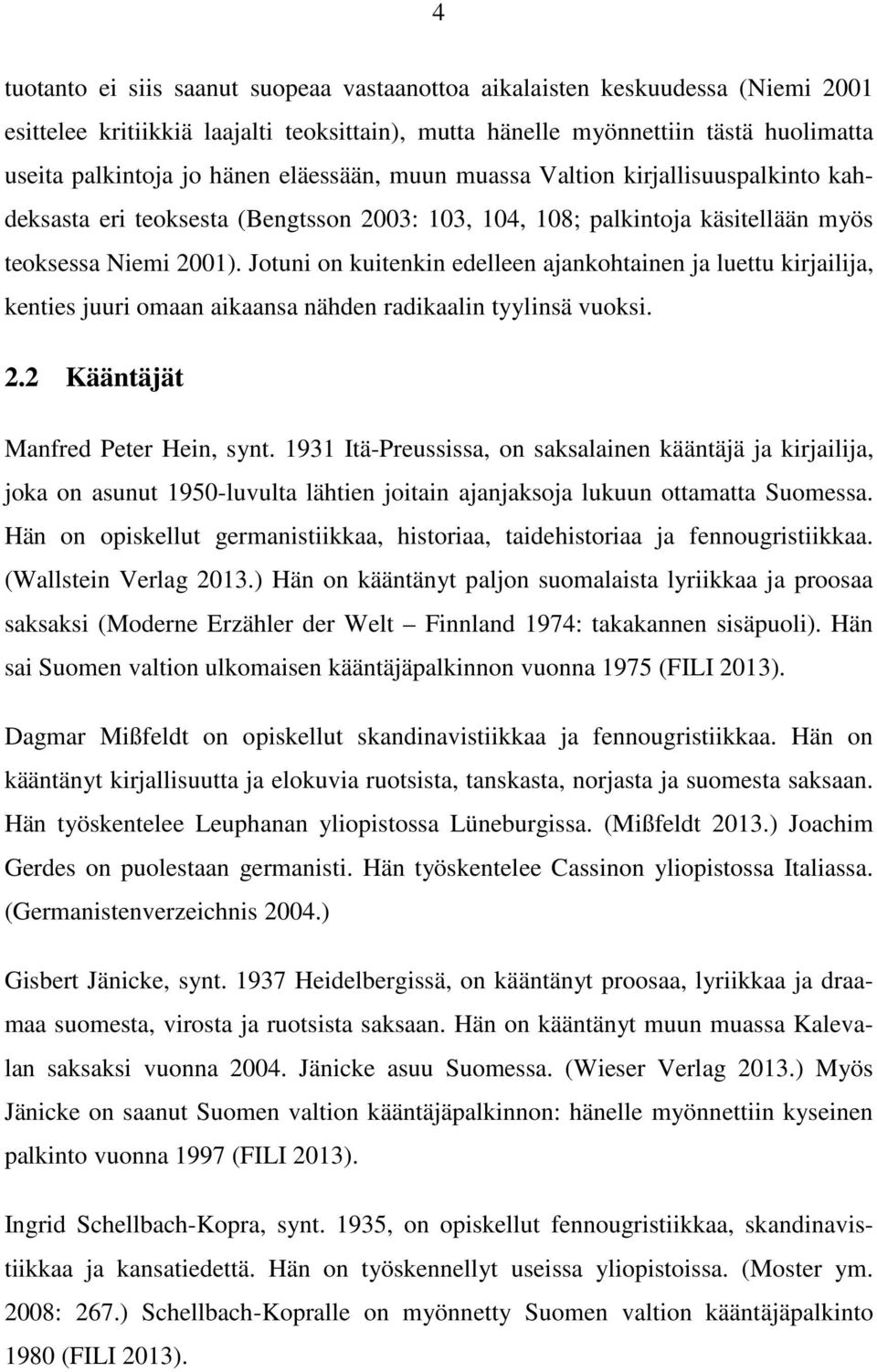 Jotuni on kuitenkin edelleen ajankohtainen ja luettu kirjailija, kenties juuri omaan aikaansa nähden radikaalin tyylinsä vuoksi. 2.2 Kääntäjät Manfred Peter Hein, synt.