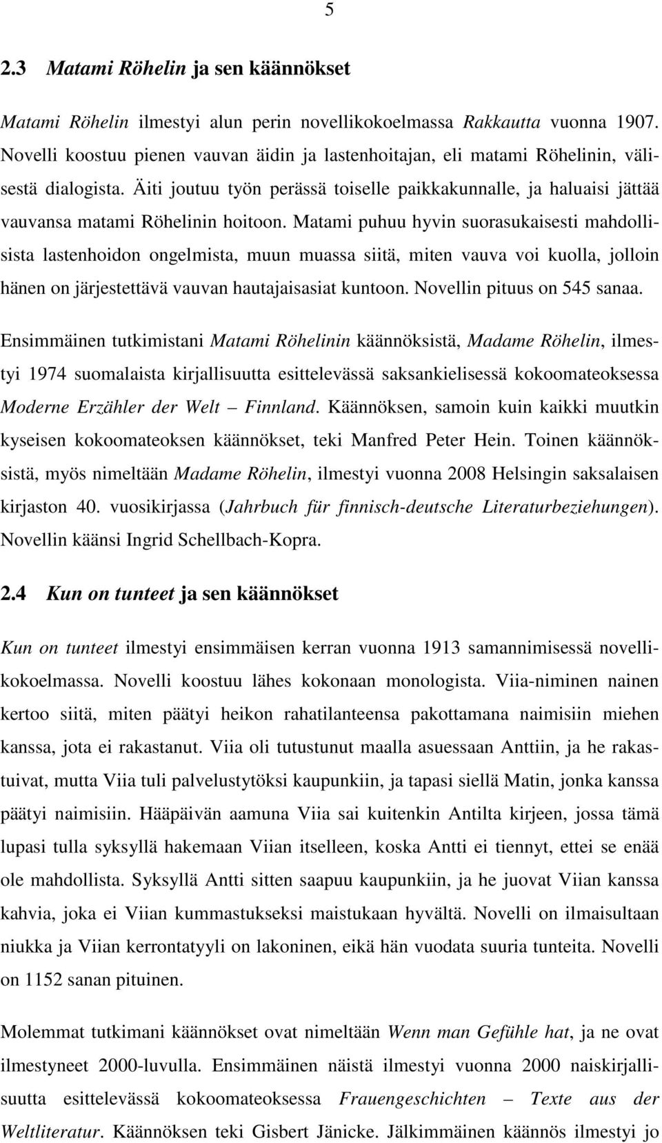 Äiti joutuu työn perässä toiselle paikkakunnalle, ja haluaisi jättää vauvansa matami Röhelinin hoitoon.