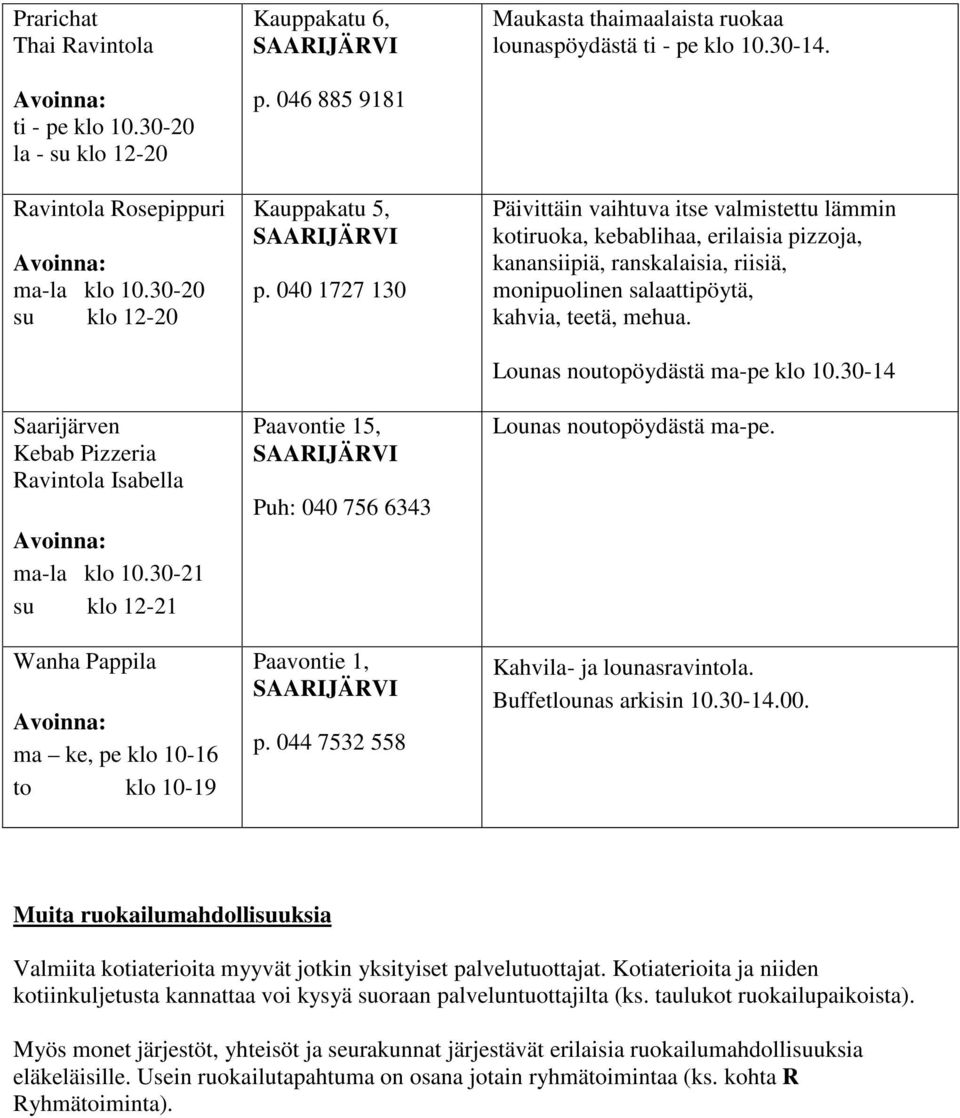 044 7532 558 Maukasta thaimaalaista ruokaa lounaspöydästä ti - pe klo 10.30-14.