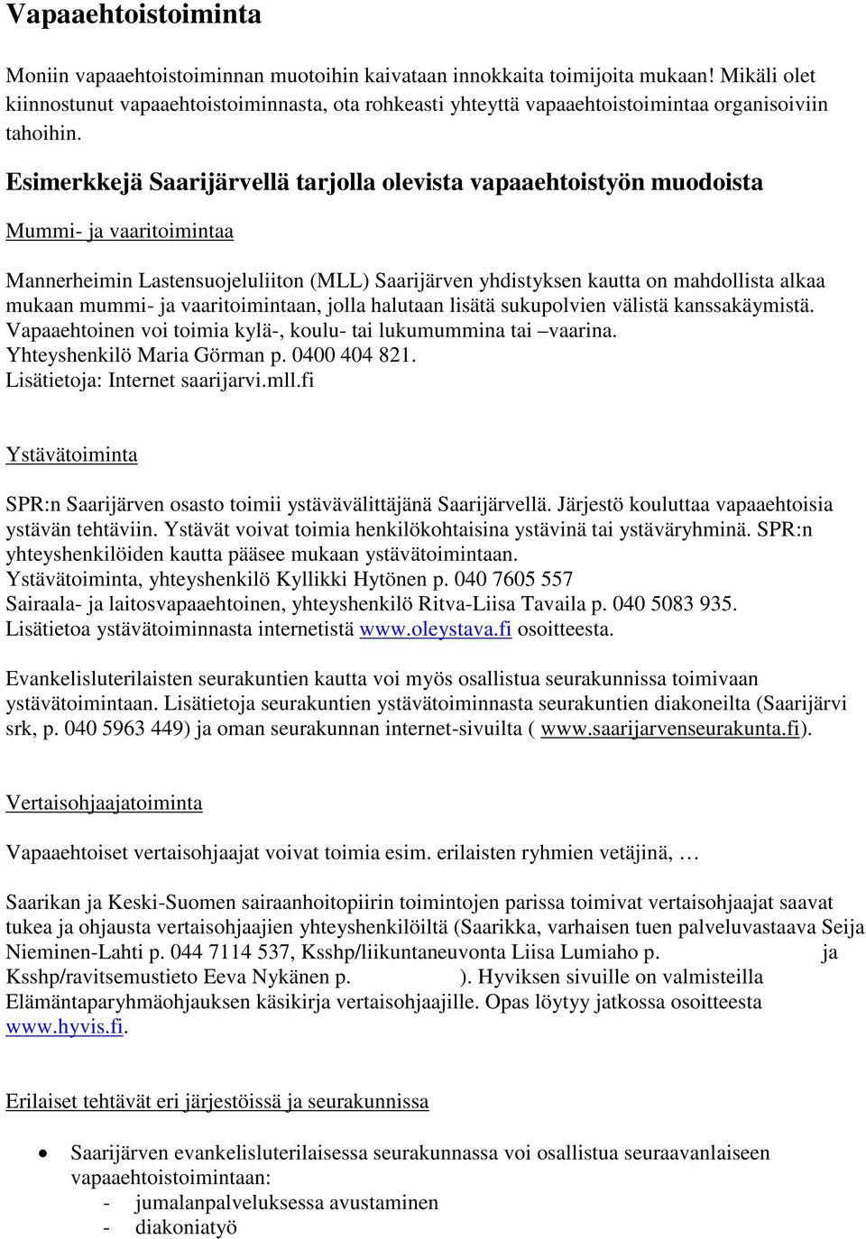 Esimerkkejä Saarijärvellä tarjolla olevista vapaaehtoistyön muodoista Mummi- ja vaaritoimintaa Mannerheimin Lastensuojeluliiton (MLL) yhdistyksen kautta on mahdollista alkaa mukaan mummi- ja