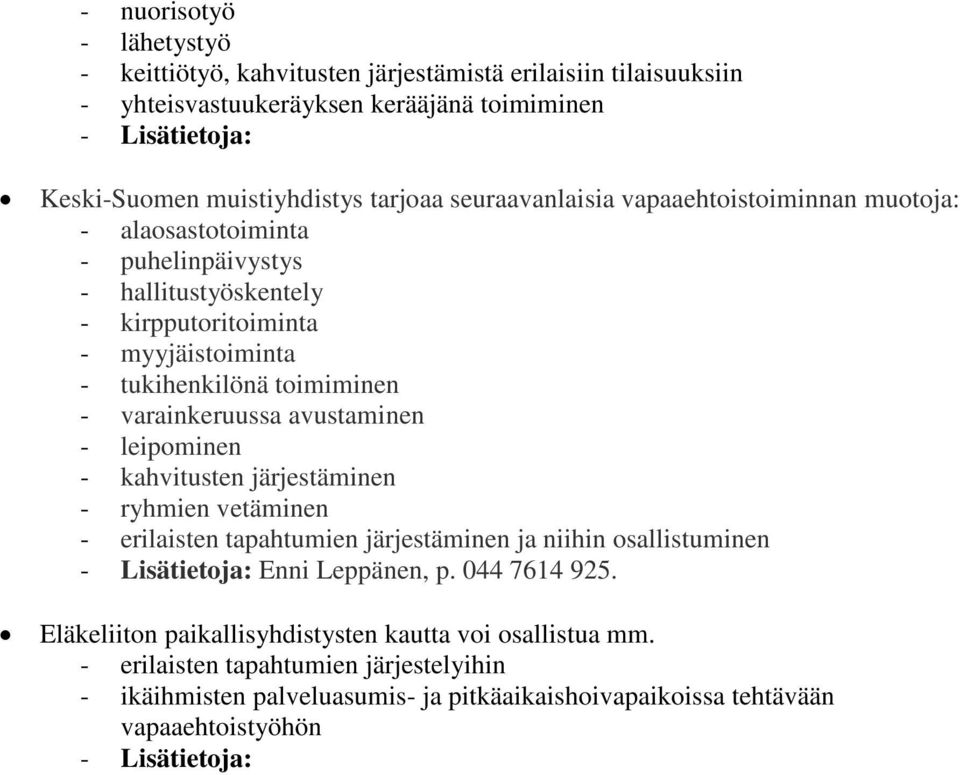 avustaminen - leipominen - kahvitusten järjestäminen - ryhmien vetäminen - erilaisten tapahtumien järjestäminen ja niihin osallistuminen - Lisätietoja: Enni Leppänen, p. 044 7614 925.