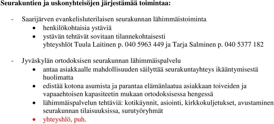 040 5377 182 - Jyväskylän ortodoksisen seurakunnan lähimmäispalvelu antaa asiakkaalle mahdollisuuden säilyttää seurakuntayhteys ikääntymisestä huolimatta edistää