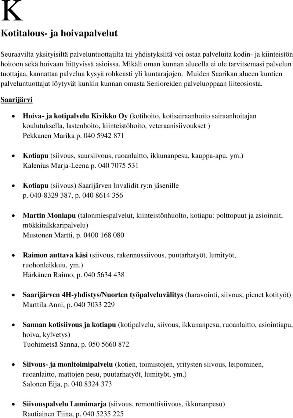 Muiden Saarikan alueen kuntien palveluntuottajat löytyvät kunkin kunnan omasta Senioreiden palveluoppaan liiteosiosta.