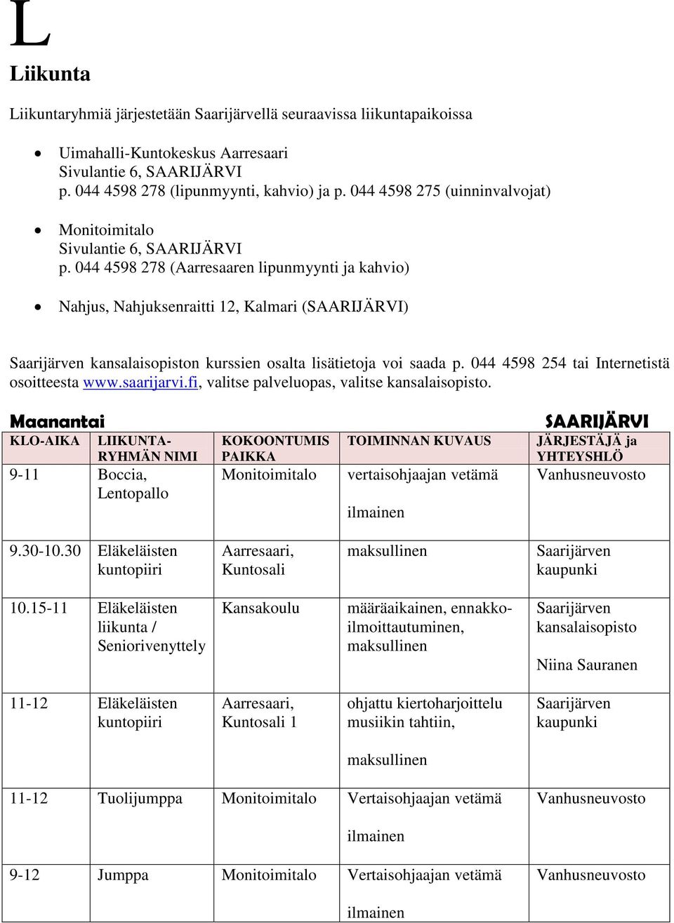 044 4598 254 tai Internetistä osoitteesta www.saarijarvi.fi, valitse palveluopas, valitse.