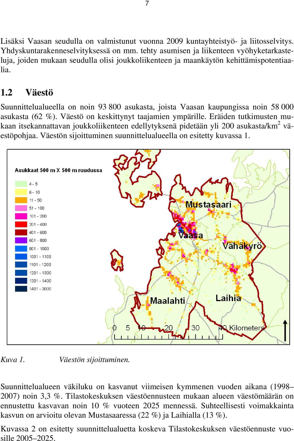 2 Väestö Suunnittelualueella on noin 93 800 asukasta, joista Vaasan kaupungissa noin 58 000 asukasta (62 %). Väestö on keskittynyt taajamien ympärille.