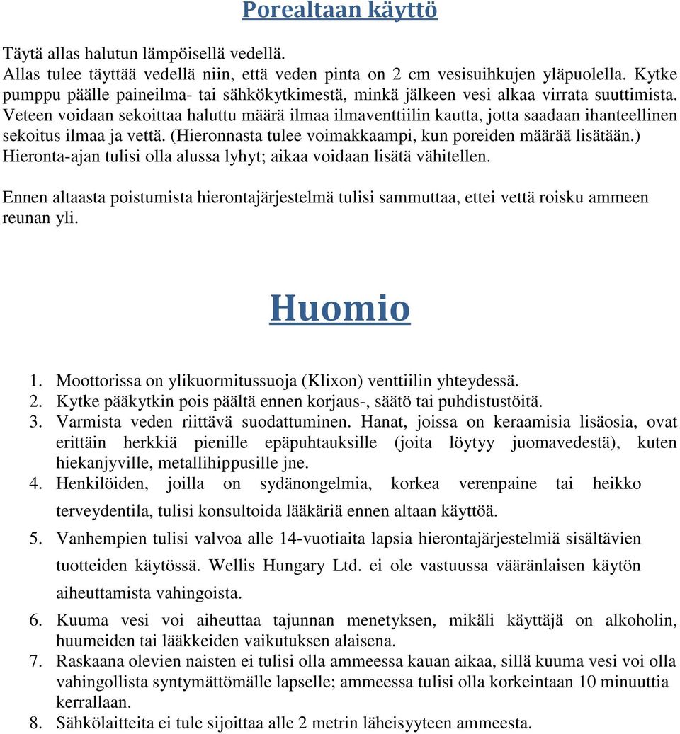 Veteen voidaan sekoittaa haluttu määrä ilmaa ilmaventtiilin kautta, jotta saadaan ihanteellinen sekoitus ilmaa ja vettä. (Hieronnasta tulee voimakkaampi, kun poreiden määrää lisätään.