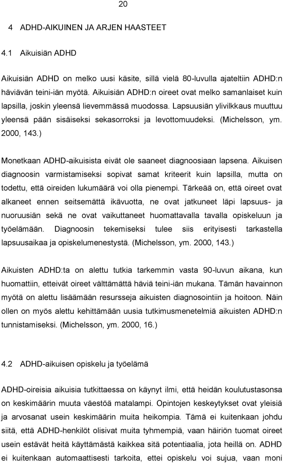 (Michelsson, ym. 2000, 143.) Monetkaan ADHD-aikuisista eivät ole saaneet diagnoosiaan lapsena.
